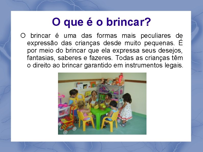 O que é o brincar? O brincar é uma das formas mais peculiares de