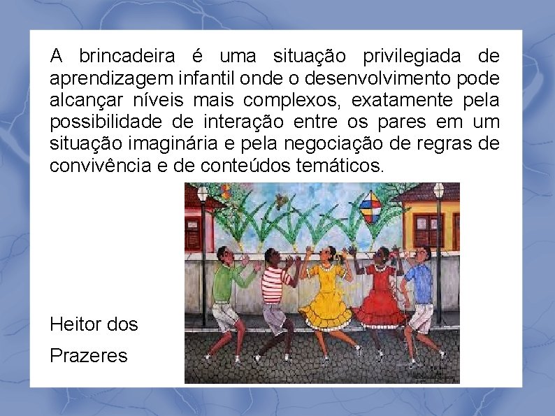 A brincadeira é uma situação privilegiada de aprendizagem infantil onde o desenvolvimento pode alcançar
