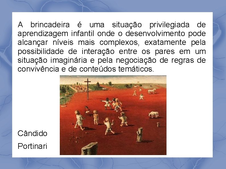 A brincadeira é uma situação privilegiada de aprendizagem infantil onde o desenvolvimento pode alcançar