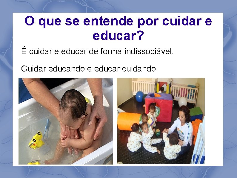 O que se entende por cuidar e educar? É cuidar e educar de forma
