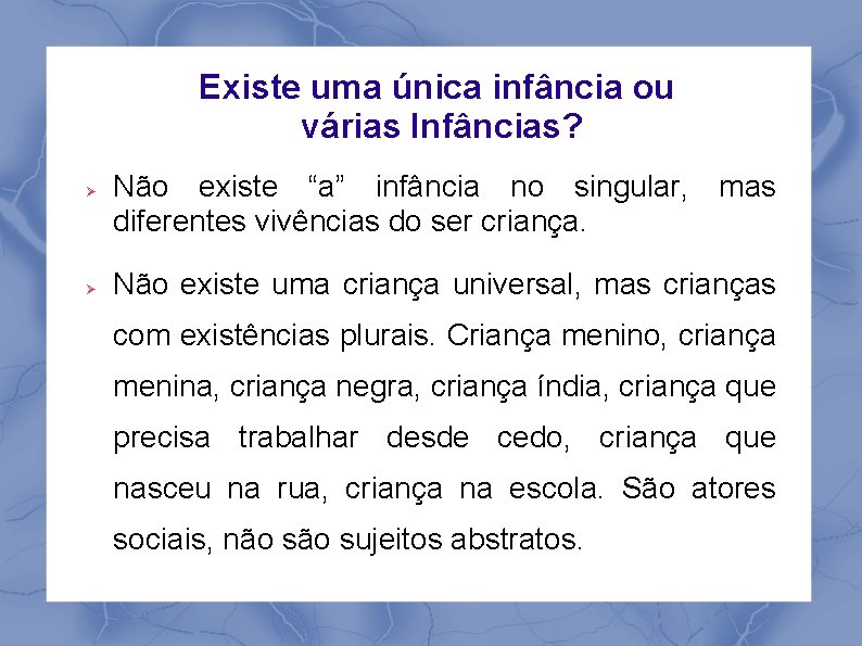 Existe uma única infância ou várias Infâncias? Não existe “a” infância no singular, mas