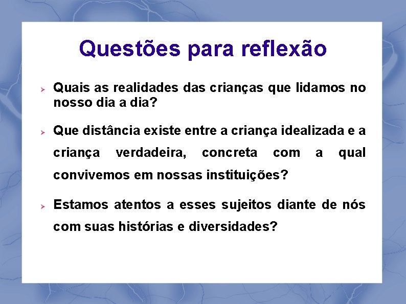 Questões para reflexão Quais as realidades das crianças que lidamos no nosso dia a