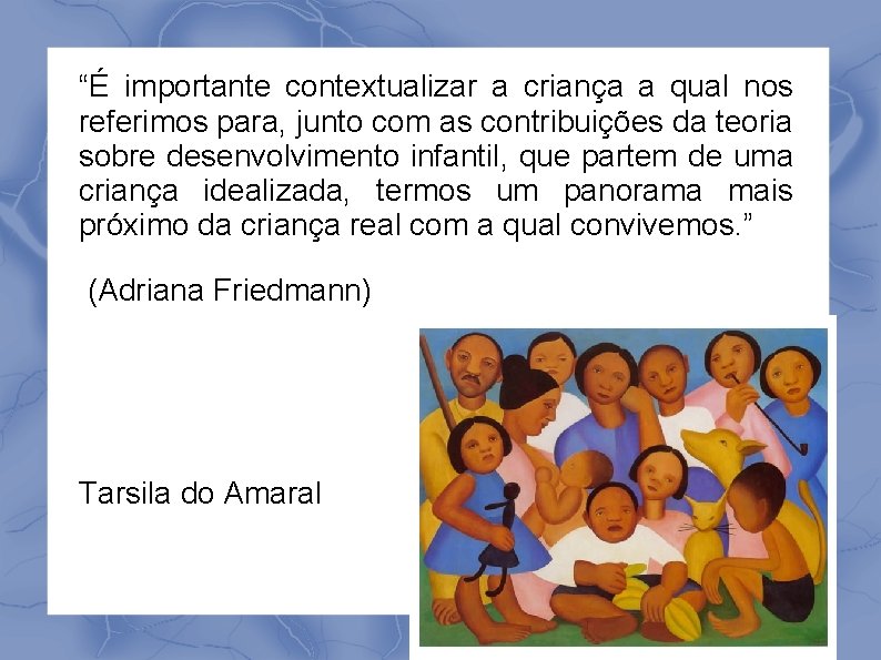 “É importante contextualizar a criança a qual nos referimos para, junto com as contribuições