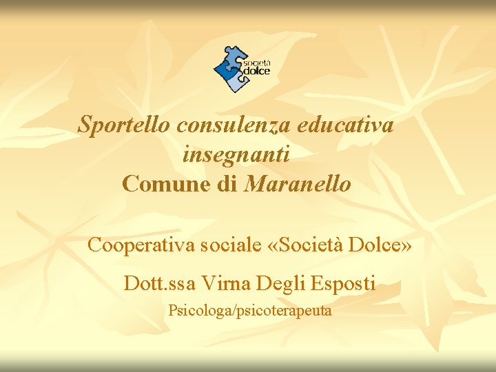 Sportello consulenza educativa insegnanti Comune di Maranello Cooperativa sociale «Società Dolce» Dott. ssa Virna