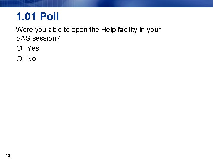 1. 01 Poll Were you able to open the Help facility in your SAS