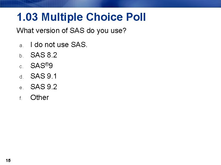 1. 03 Multiple Choice Poll What version of SAS do you use? a. b.