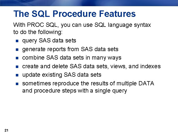 The SQL Procedure Features With PROC SQL, you can use SQL language syntax to