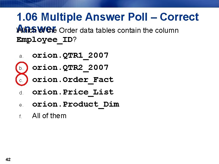 1. 06 Multiple Answer Poll – Correct Answer Which of the Order data tables