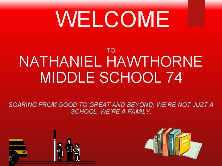 WELCOME TO NATHANIEL HAWTHORNE MIDDLE SCHOOL 74 SOARING FROM GOOD TO GREAT AND BEYOND;