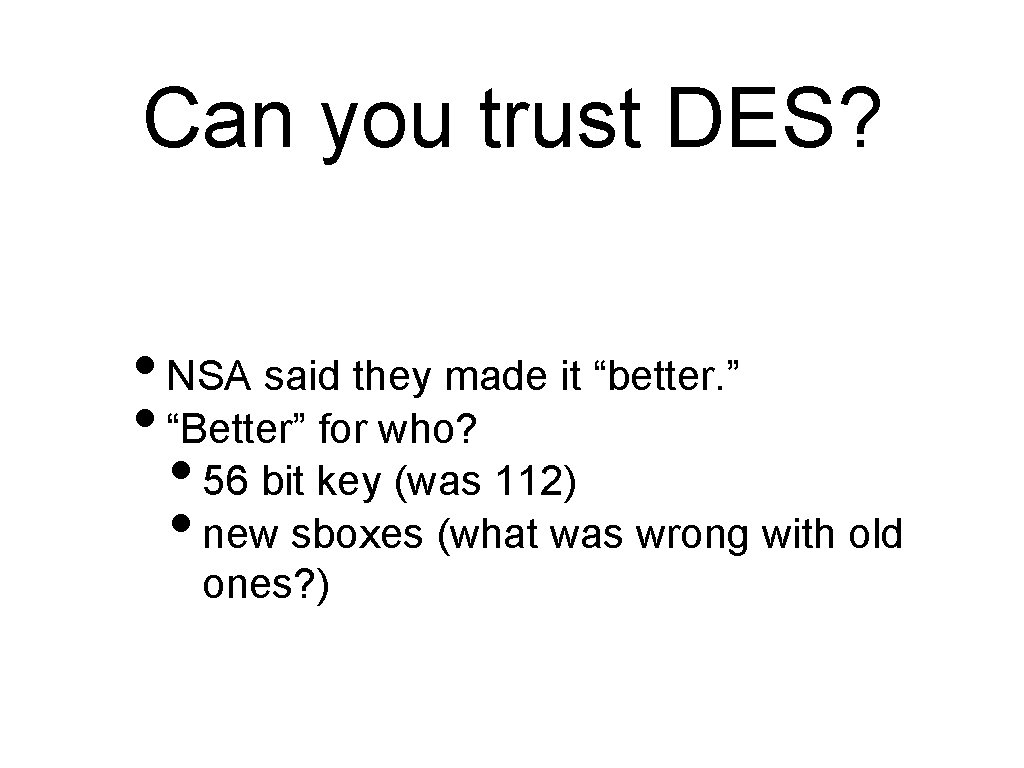 Can you trust DES? • NSA said they made it “better. ” • “Better”
