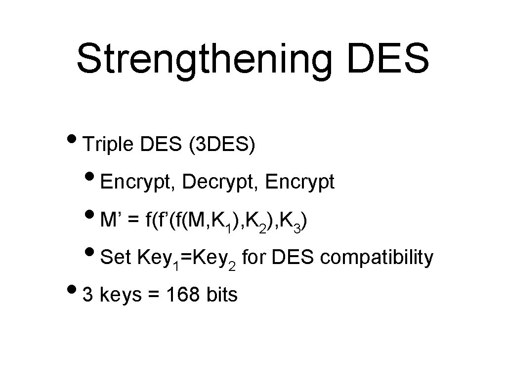 Strengthening DES • Triple DES (3 DES) • Encrypt, Decrypt, Encrypt • M’ =