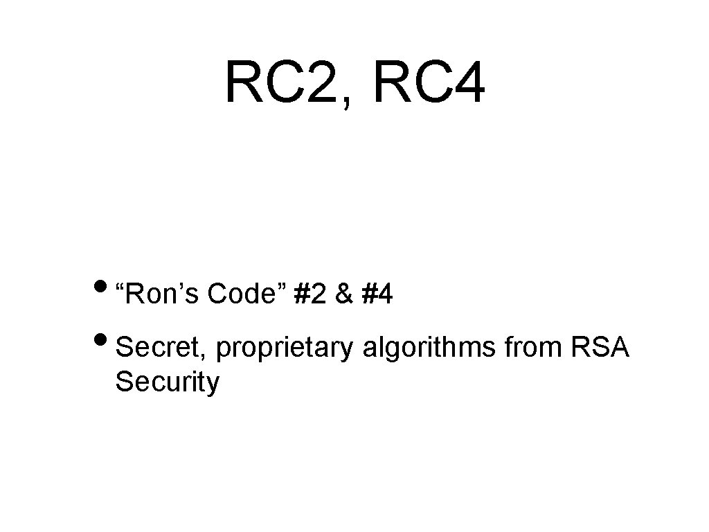 RC 2, RC 4 • “Ron’s Code” #2 & #4 • Secret, proprietary algorithms