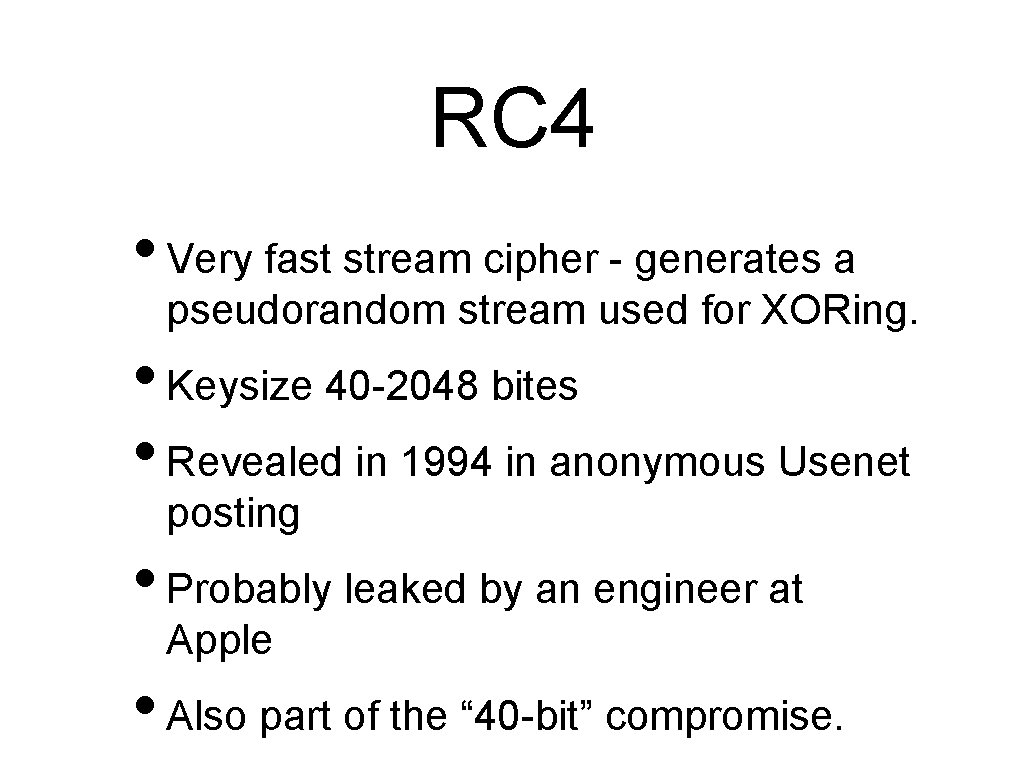 RC 4 • Very fast stream cipher - generates a pseudorandom stream used for