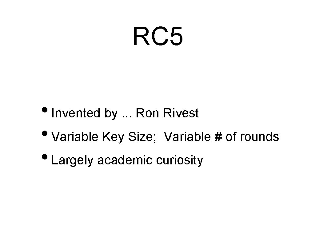 RC 5 • Invented by. . . Ron Rivest • Variable Key Size; Variable