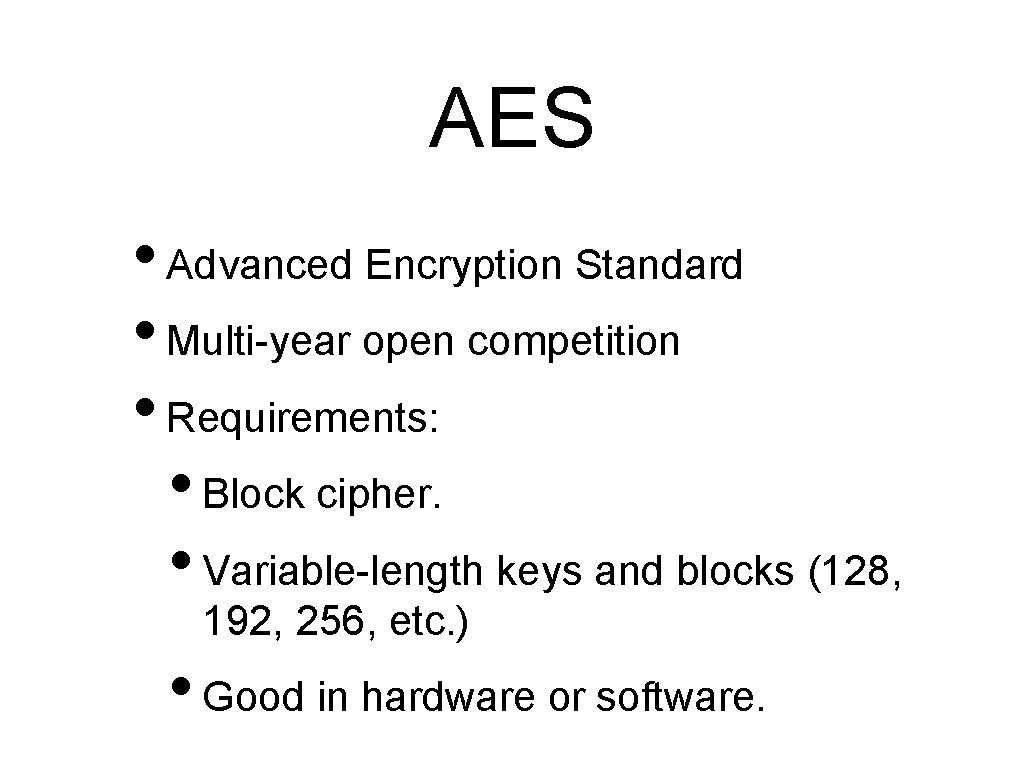 AES • Advanced Encryption Standard • Multi-year open competition • Requirements: • Block cipher.