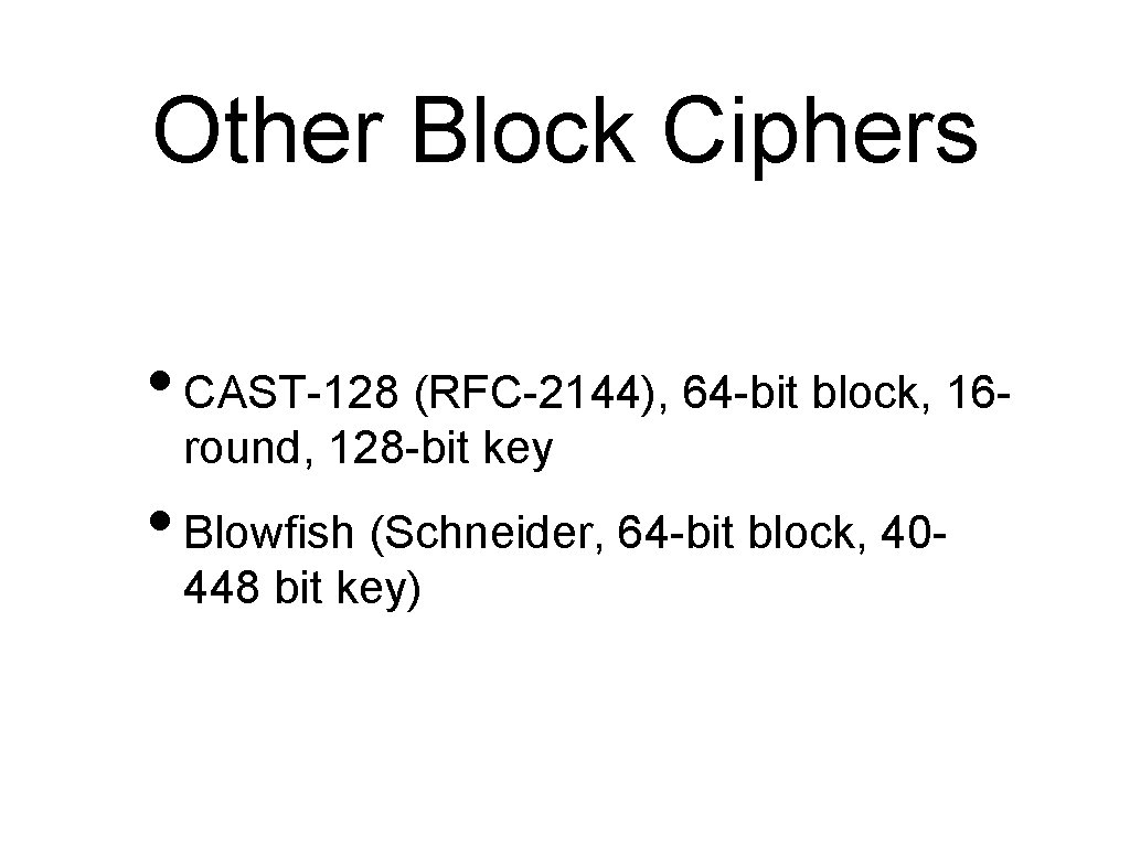 Other Block Ciphers • CAST-128 (RFC-2144), 64 -bit block, 16 round, 128 -bit key