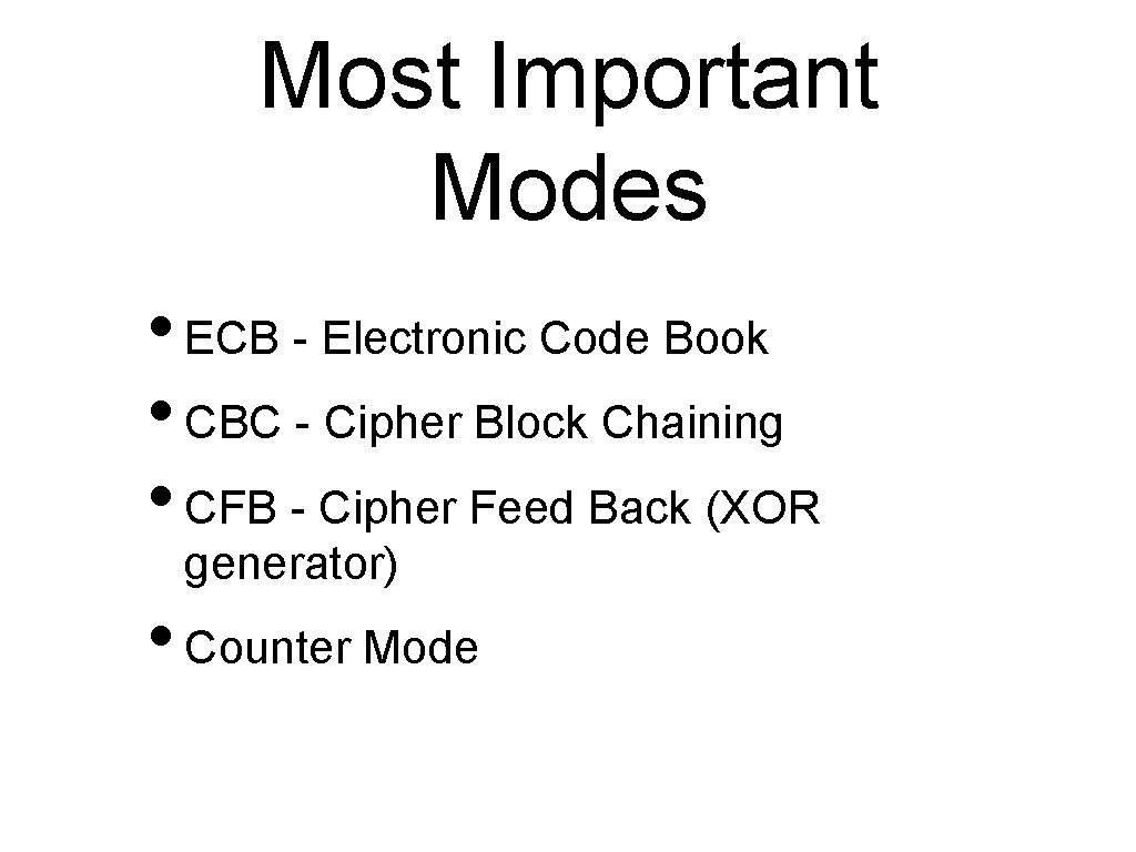 Most Important Modes • ECB - Electronic Code Book • CBC - Cipher Block