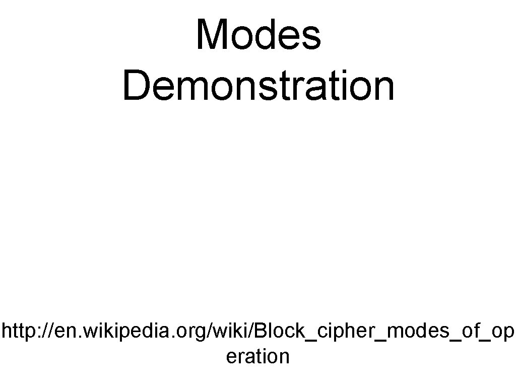 Modes Demonstration http: //en. wikipedia. org/wiki/Block_cipher_modes_of_op eration 