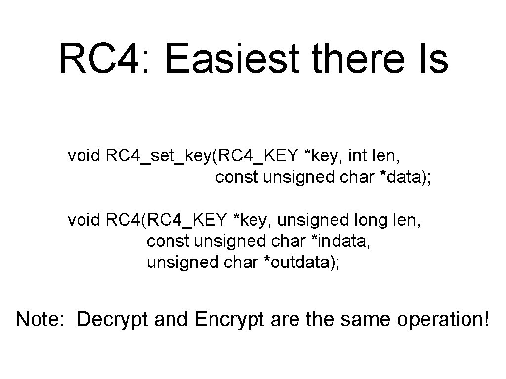 RC 4: Easiest there Is void RC 4_set_key(RC 4_KEY *key, int len, const unsigned