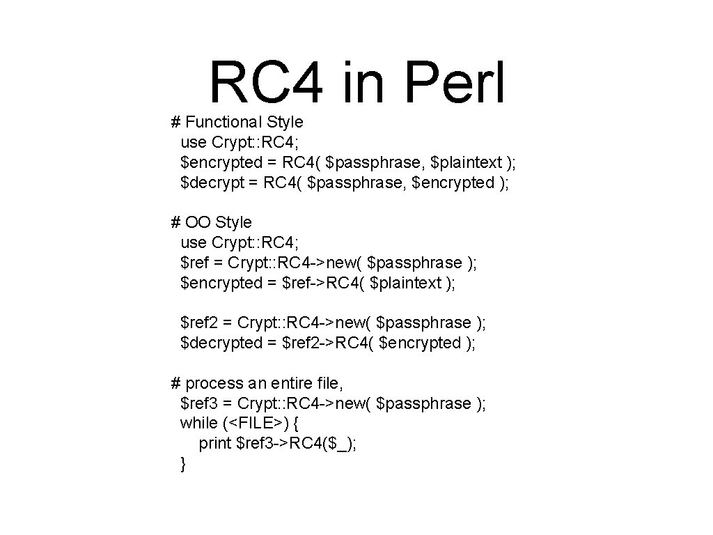 RC 4 in Perl # Functional Style use Crypt: : RC 4; $encrypted =