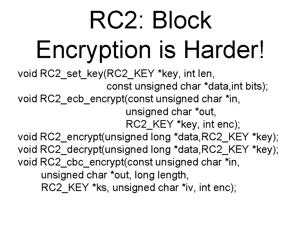 RC 2: Block Encryption is Harder! void RC 2_set_key(RC 2_KEY *key, int len, const