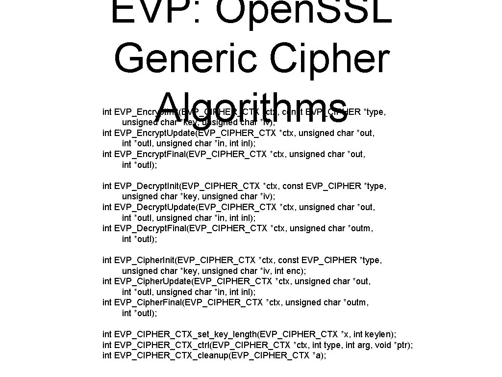 EVP: Open. SSL Generic Cipher Algorithms int EVP_Encrypt. Init(EVP_CIPHER_CTX *ctx, const EVP_CIPHER *type, unsigned