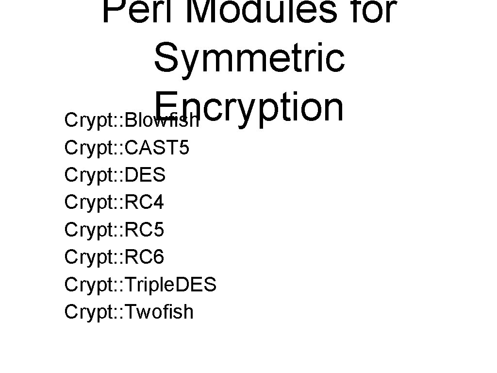 Perl Modules for Symmetric Encryption Crypt: : Blowfish Crypt: : CAST 5 Crypt: :