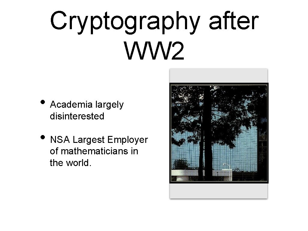 Cryptography after WW 2 • Academia largely disinterested • NSA Largest Employer of mathematicians