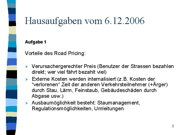 Hausaufgaben vom 6. 12. 2006 Aufgabe 1 Vorteile des Road Pricing: Ø Ø Ø