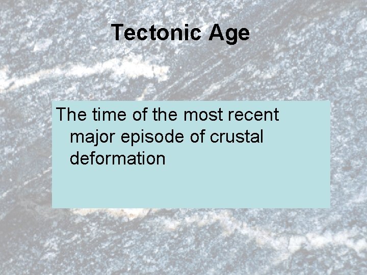 Tectonic Age The time of the most recent major episode of crustal deformation 
