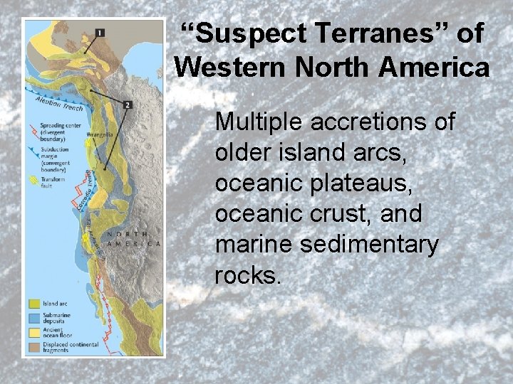“Suspect Terranes” of Western North America Multiple accretions of older island arcs, oceanic plateaus,