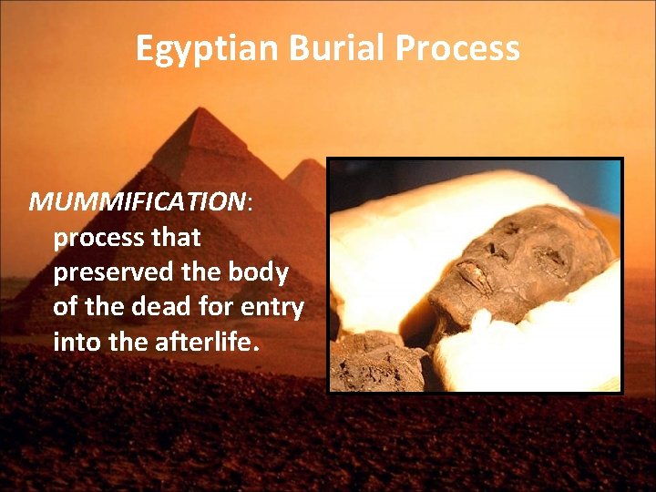 Egyptian Burial Process MUMMIFICATION: process that preserved the body of the dead for entry Egyptian Burial Process MUMMIFICATION: process that preserved the body of the dead for entry
