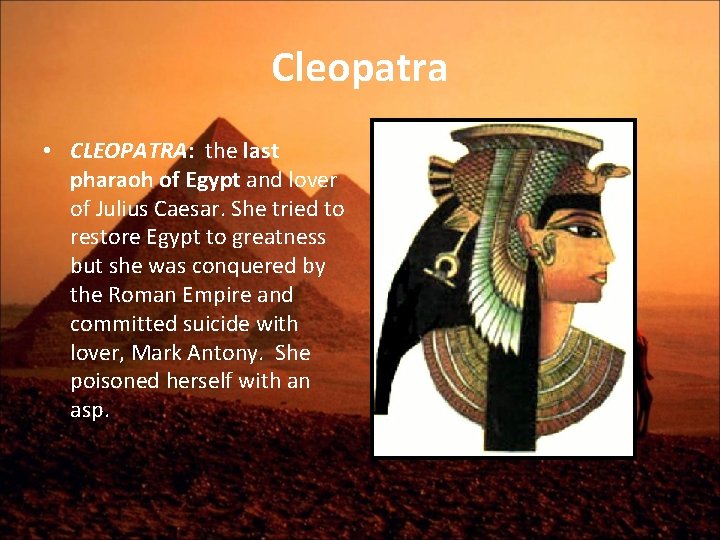 Cleopatra • CLEOPATRA: the last pharaoh of Egypt and lover of Julius Caesar. She