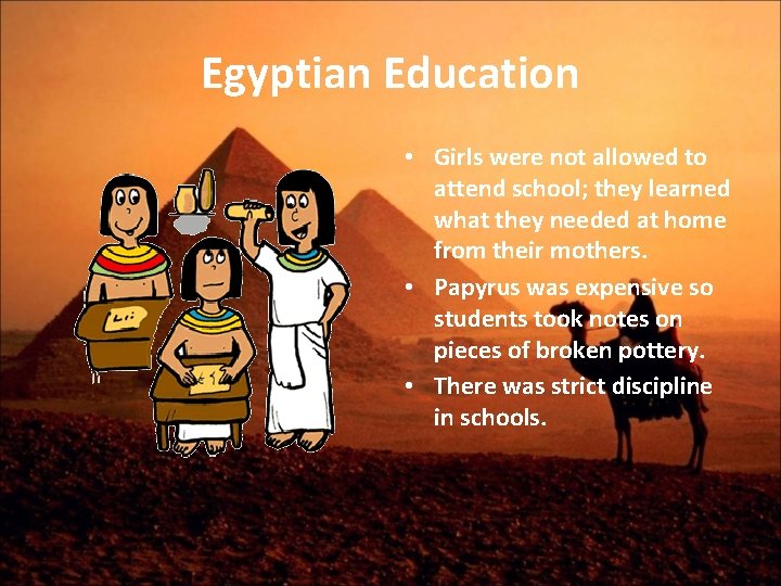 Egyptian Education • Girls were not allowed to attend school; they learned what they