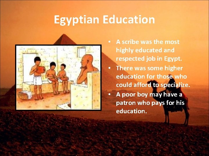 Egyptian Education • A scribe was the most highly educated and respected job in