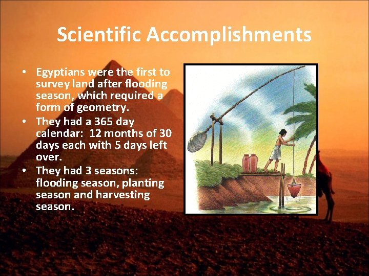 Scientific Accomplishments • Egyptians were the first to survey land after flooding season, which