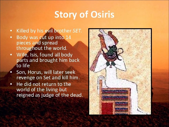 Story of Osiris • Killed by his evil brother SET. • Body was cut