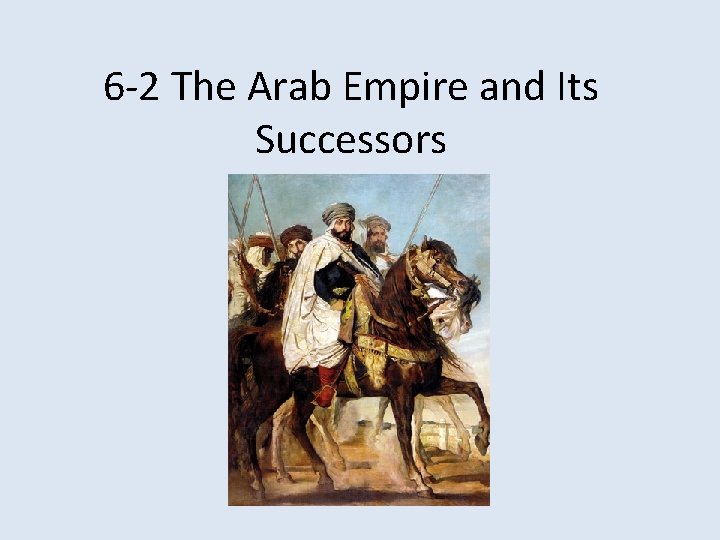 6 -2 The Arab Empire and Its Successors 