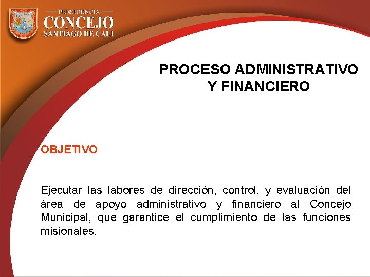 PROCESO ADMINISTRATIVO Y FINANCIERO OBJETIVO Ejecutar las labores de dirección, control, y evaluación del
