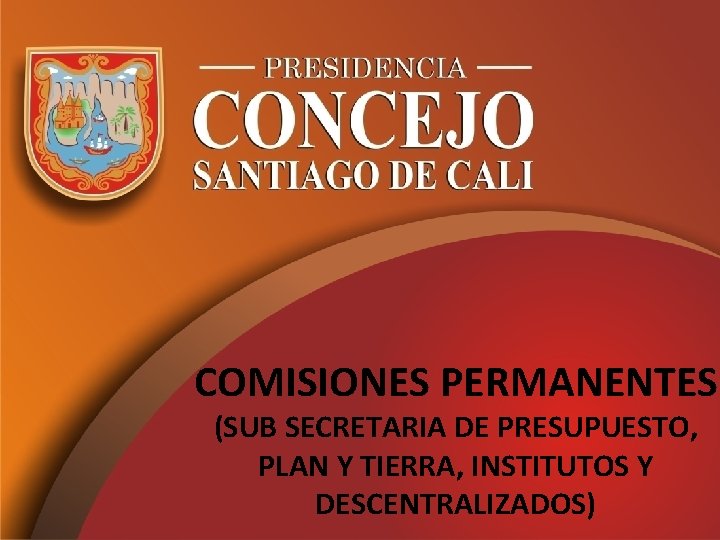 COMISIONES PERMANENTES (SUB SECRETARIA DE PRESUPUESTO, PLAN Y TIERRA, INSTITUTOS Y DESCENTRALIZADOS) 