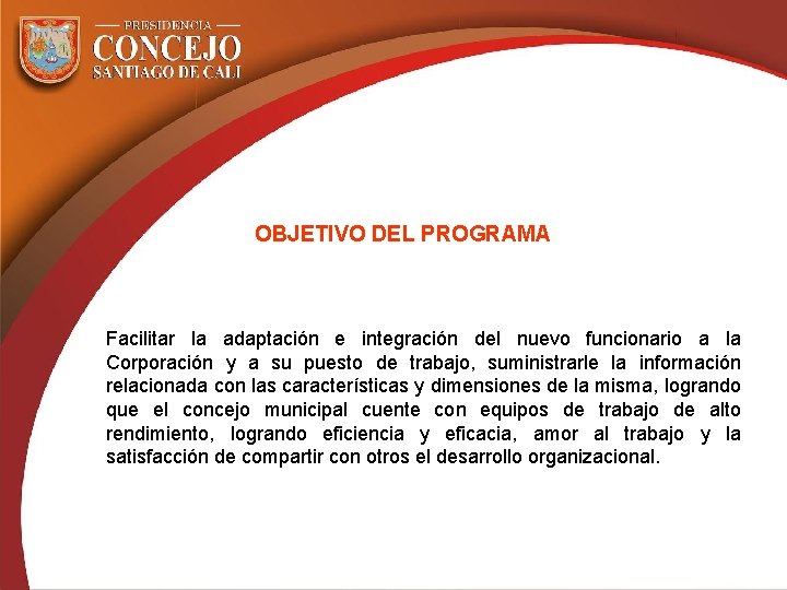 OBJETIVO DEL PROGRAMA Facilitar la adaptación e integración del nuevo funcionario a la Corporación