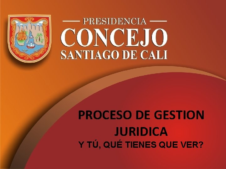 PROCESO DE GESTION JURIDICA Y TÚ, QUÉ TIENES QUE VER? 