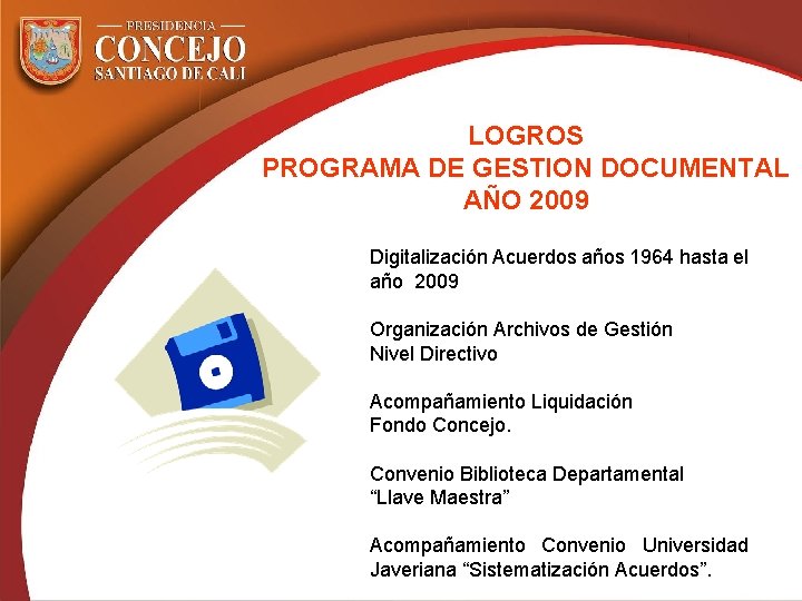 LOGROS PROGRAMA DE GESTION DOCUMENTAL AÑO 2009 Digitalización Acuerdos años 1964 hasta el año