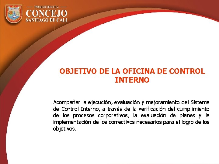OBJETIVO DE LA OFICINA DE CONTROL INTERNO Acompañar la ejecución, evaluación y mejoramiento del