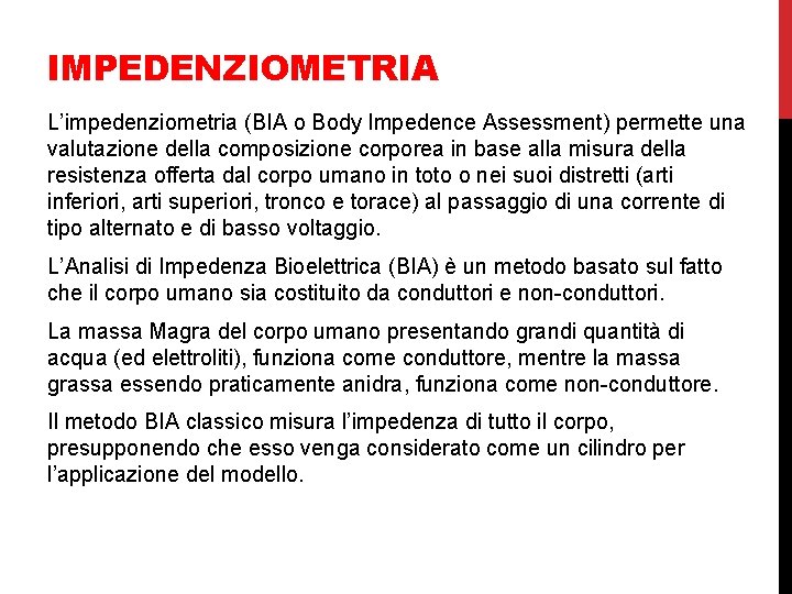 IMPEDENZIOMETRIA L’impedenziometria (BIA o Body Impedence Assessment) permette una valutazione della composizione corporea in