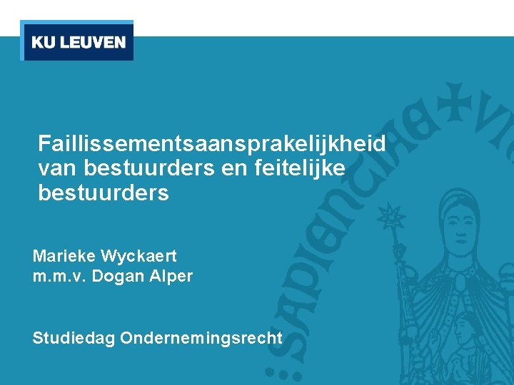 Faillissementsaansprakelijkheid van bestuurders en feitelijke bestuurders Marieke Wyckaert m. m. v. Dogan Alper Studiedag