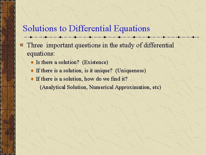 Solutions to Differential Equations Three important questions in the study of differential equations: Is