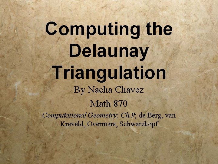 Computing the Delaunay Triangulation By Nacha Chavez Math 870 Computational Geometry; Ch. 9; de