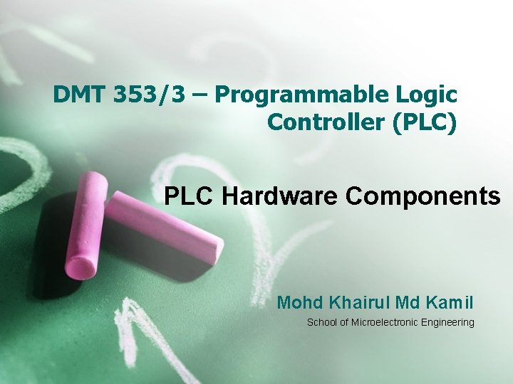 DMT 353/3 – Programmable Logic Controller (PLC) PLC Hardware Components Mohd Khairul Md Kamil