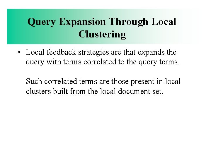 Query Expansion Through Local Clustering • Local feedback strategies are that expands the query